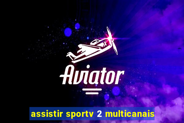 assistir sportv 2 multicanais